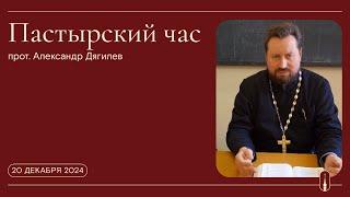 «Пастырский час». Прот. Александр Дягилев (20 декабря 2024 г.)