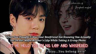 Jungkook ff | When You Thought It Was Your Bestfriend Not Knowing You Sat On Her Mafia Brother's L@p