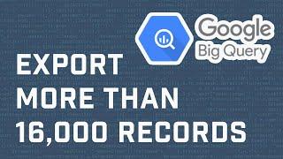 How To Export More Than 16000 Records To A CSV File Using Google BigQuery SQL