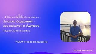 Знания Создателя - пропуск в будущее. Антон Никитин. Подкаст