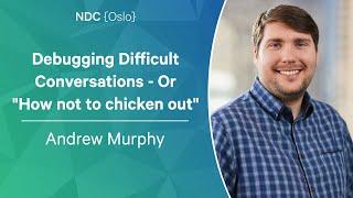 Debugging Difficult Conversations - Or "How not to chicken out" - Andrew Murphy - NDC Oslo 2023