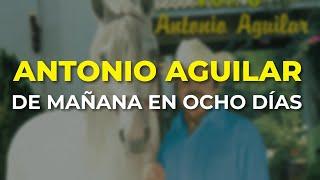 Antonio Aguilar - De Mañana en Ocho Días (Audio Oficial)