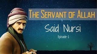 The Servant of ALLAH  ||  Said Nursi - EP1