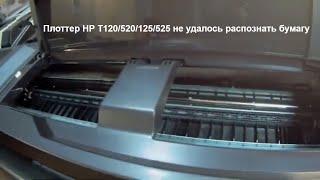 Плоттер HP T120/520/125/525 не удалось распознать бумагу. Ремонт..