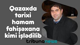 Qazaxda tarixi hamam fahişəxana kimi işlədilib