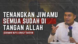 Tenangkan Jiwamu: Semua Sudah di Tangan Allah - Buya Arrazy Hasyim