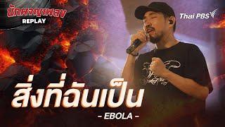 สิ่งที่ฉันเป็น - Ebola | นักผจญเพลงREPLAY