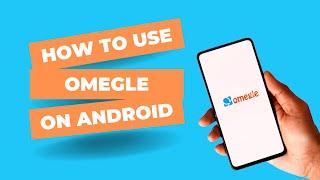 How to Use Omegle on Android Phone