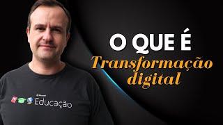 O que é Transformação Digital? Prepare-se para mudanças