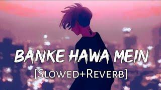 Banke Hawa Mein [Slowed+Reverb] Altamash Faridi | Sad Song | Mohib Beats