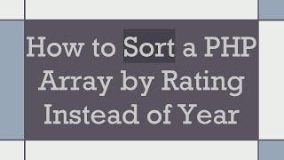 How to Sort a PHP Array by Rating Instead of Year