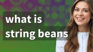 String beans | meaning of String beans