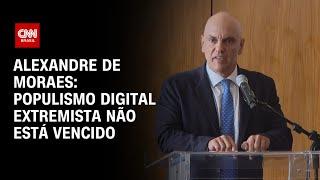 Alexandre de Moraes: Populismo digital extremista não está vencido | BASTIDORES CNN