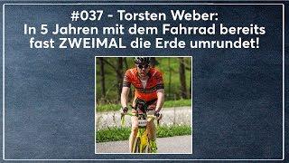 #037 - Torsten Weber: In 5 Jahren mit dem Fahrrad bereits fast ZWEIMAL die Erde umrundet!