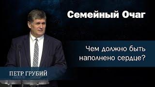 Проповедь «Чем должно быть наполнено сердце?» — Петр В. Грубий