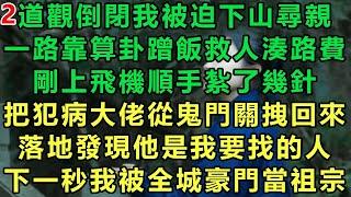 【小道士被迫下山2】道觀倒閉我被迫下山尋親，一路靠算卦蹭飯救人湊路費，剛上飛機順手紮了幾針，把犯病大佬從鬼門關拽回來，落地發現他是我要找的人，下一秒我被全城豪門當祖宗#故事 #靈異故事 #情感故事