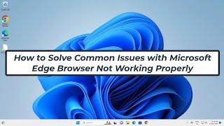 How to Solve Common Issues with Microsoft Edge Browser Hangs, Freezes, Crashes or Is Not Working