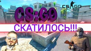 CS:GO СКАТИЛОСЬ!!!