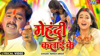 Lyrical - मेहंदी कलाई के - Pawan Singh दर्द भरा होली गीत | Mehandi Kalai Ke | Bhojpuri Holi Song