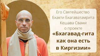 ЕС Бхакти Бхагаватамрита Кешава Свами о проекте "Бхагавад-гита в Киргизии"