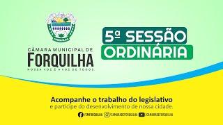 5ª SESSÃO ORDINÁRIA DO SEGUNDO PERÍODO LEGISLATIVO DA CÂMARA MUNICIPAL DE FORQUILHA - CE