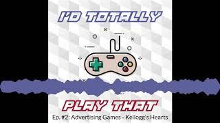 I'd Totally Play That: Ep. 2 - Corporate Advertising Games - Kellogg's Hearts