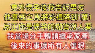 意外懷孕後我告訴男友，他喜極立馬將彩禮降到1萬1：反正你是懷孕的爛貨沒人要，我當場分手轉頭繼承家產，後來的事讓所有人傻眼