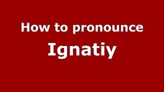 How to pronounce Ignatiy (Russian/Russia) - PronounceNames.com