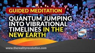 Guided Meditation: Quantum Jumping Into Vibrational Timelines In The New Earth