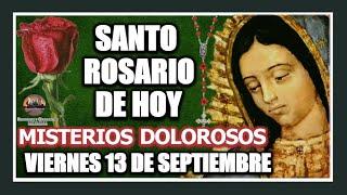 SANTO ROSARIO  A LA VIRGEN DE GUADALUPE DE HOY: MISTERIOS DOLOROSOS VIERNES 13 DE SEPTIEMBRE DE 2024