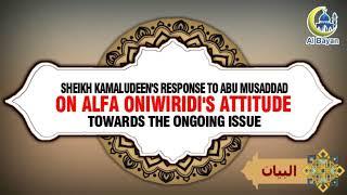 SHEIKH KAMALUDEEN'S RESPONSE TO ABU MUSADDAD ON ALFA ONIWIRIDI'S ATTITUDE TOWARDS THE ONGOING ISSUE