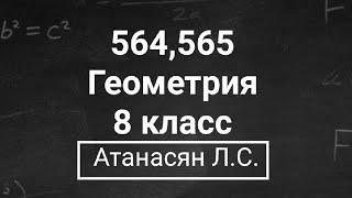 Геометрия | 8 класс | Атанасян Л.С. | Номер 564, 565 | Подробный разбор