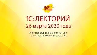 1C:Лекторий 26.03.20 Учет посреднических операций в «1С:Бухгалтерии 8» (ред. 3.0)