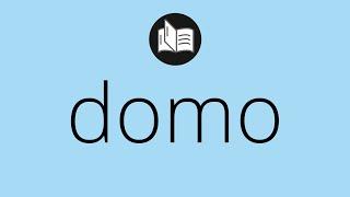 Que significa DOMO • domo SIGNIFICADO • domo DEFINICIÓN • Que es DOMO • Significado de DOMO