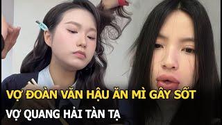 Vợ Đoàn Văn Hậu ăn mì gây sốt, vợ Quang Hải tàn tạ