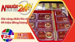 Người đưa tin 24H (18h30 ngày 23/10/2024) - Giá vàng nhẫn lên sát 89 triệu đồng/lượng