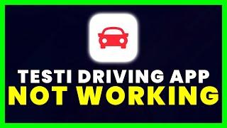 Testi App Not Working: How to Fix Testi Driving App Not Working