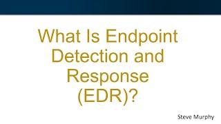 What Is Endpoint Detection & Response (EDR)?