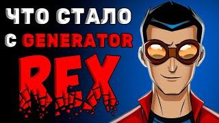 ЧТО СТАЛО С GENERATOR REX?