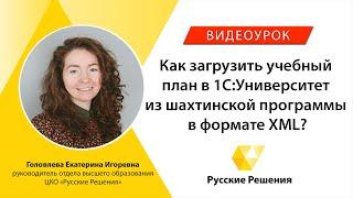 Как загрузить учебный план в 1С:Университет из шахтинской программы в формате XML?