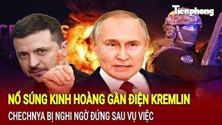 Tin thế giới: Nổ súng kinh hoàng gần điện Kremlin, Chechnya bị nghi ngờ đứng sau vụ việc