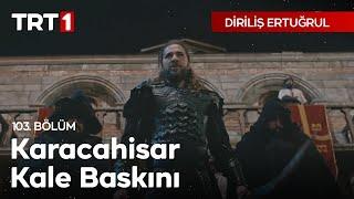 Diriliş Ertuğrul 103. Bölüm - Karacahisar Kale Baskını