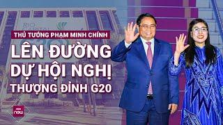 Thủ tướng Phạm Minh Chính lên đường dự Hội nghị thượng đỉnh G20 | VTC Now