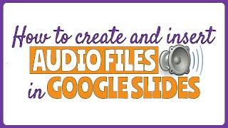 How to Create and Insert Audio Recording File in Google Slides