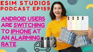 eSIM STUDIOS Podcast Ep 159 | Android Users Are Switching to iPhone At An Alarming Rate