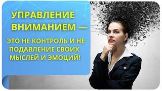 Управление вниманием — это не контроль и не подавление своих мыслей и эмоций! (фрагмент вебинара)