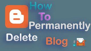 How To Delete and Permanently Delete Blog Account From Blogger. Delete Free Blogger Website