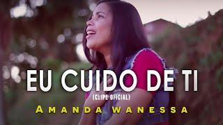 AMANDA WANESSA - Eu Cuido De Ti (Clipe Oficial)