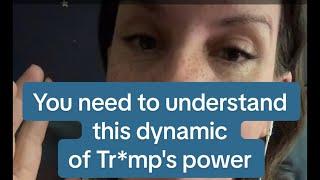 You need to understand this dynamic of Tr*mp's power