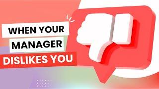 What To Do If Your Boss Doesn't Like You